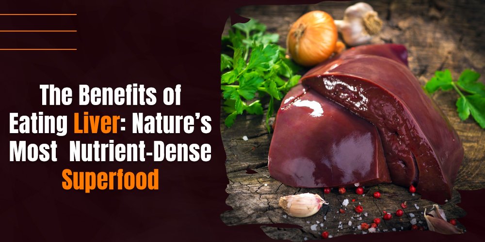 Benefits Of Eating Liver Nature’s Most NutrientDense Super food