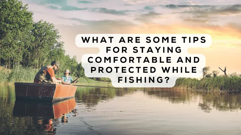comfortable and protected while fishing