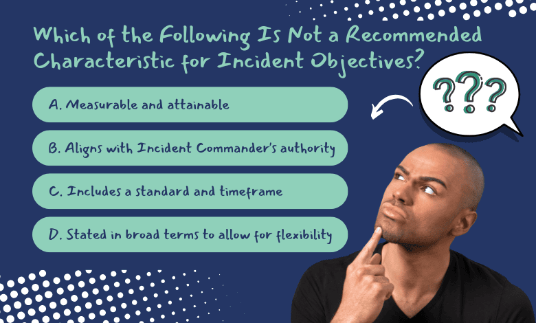Which of the Following Is Not a Recommended Characteristic for Incident Objectives?